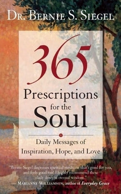 365 Prescriptions for the Soul: Daily Messages of Inspiration, Hope, and Love by Siegel, Bernie S.