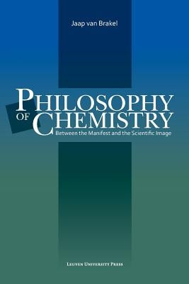 Philosophy of Chemistry: Between the manifest and the scientific image by van Brakel, Jaap