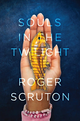 Souls in the Twilight by Scruton, Roger