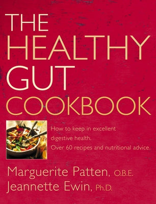 The Healthy Gut Cookbook: How to Keep in Excellent Digestive Health with 60 Recipes and Nutrition Advice by Patten, Marguerite O. B. E.