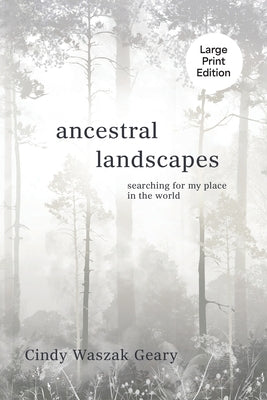 Ancestral Landscapes: Searching for My Place in the World by Waszak Geary, Cynthia
