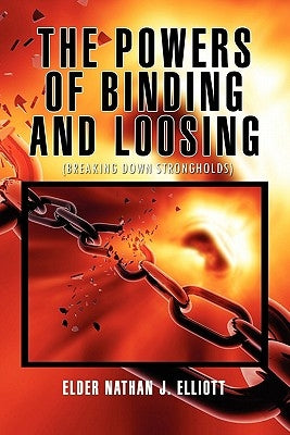 The Powers of Binding and Loosing by Elliott, Elder Nathan J.