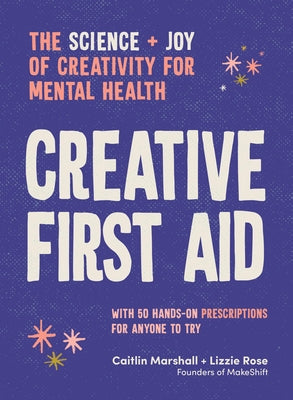 Creative First Aid: The Science and Joy of Creativity for Mental Health by Marshall, Caitlin