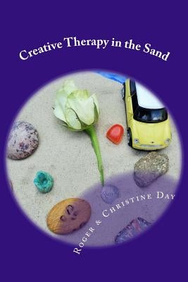 Creative Therapy in the Sand: Using sandtray with clients by Day, Christine