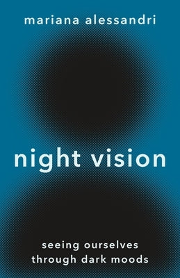 Night Vision: Seeing Ourselves Through Dark Moods by Alessandri, Mariana