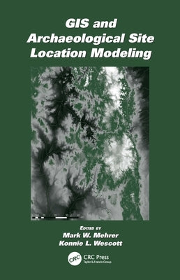 GIS and Archaeological Site Location Modeling by Mehrer, Mark W.