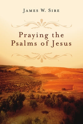 Praying the Psalms of Jesus by Sire, James W.