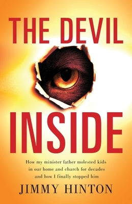 The Devil Inside: How My Minister Father Molested Kids In Our Home And Church For Decades And How I Finally Stopped Him by Hinton, Jimmy