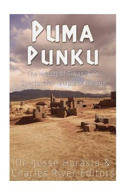 Puma Punku: The History of Tiwanaku's Spectacular Temple of the Sun by Harasta, Jesse