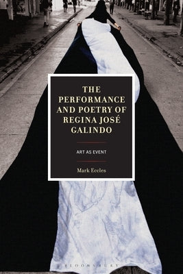 The Performance and Poetry of Regina José Galindo: Art as Event by Eccles, Mark