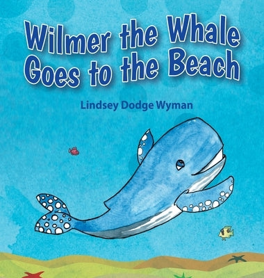 Wilmer the Whale Goes to the Beach by Wyman, Lindsey Dodge