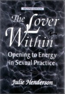 The Lover Within: Opening to Energy in Sexual Practice by Henderson, Julie