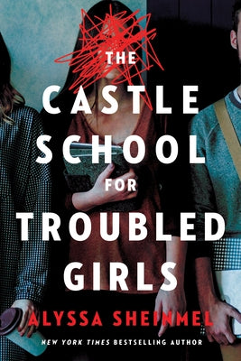 The Castle School (for Troubled Girls) by Sheinmel, Alyssa