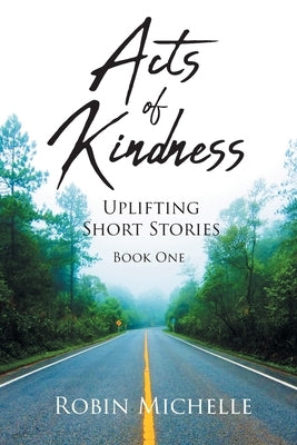 Acts of Kindness: Uplifting Short Stories by Michelle, Robin