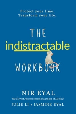 The Indistractable Workbook: Protect Your Time. Transform Your Life by Eyal, Nir