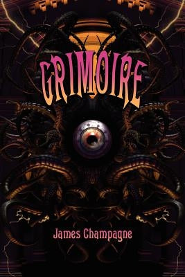Grimoire: A Compendium of Neo-Goth Narratives by Champagne, James
