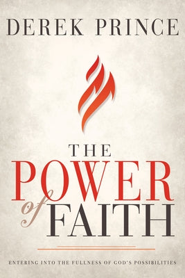 The Power of Faith: Entering Into the Fullness of God's Possibilities by Prince, Derek