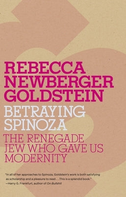 Betraying Spinoza: The Renegade Jew Who Gave Us Modernity by Goldstein, Rebecca