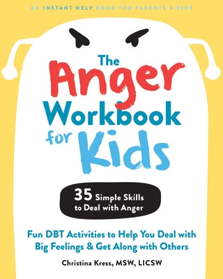 The Anger Workbook for Kids: Fun Dbt Activities to Help You Deal with Big Feelings and Get Along with Others by Kress, Christina
