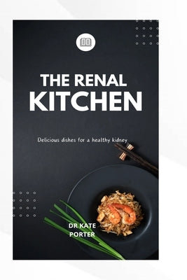 The Renal kitchen: Delicious dishes for a healthy kidney by Porter, Kate