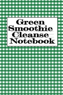 Green Smoothie Cleanse Notebook: Writing About Your Favorite Fruit & Vegetable Smoothies, Daily Inspirations, Gratitude, Quotes, Sayings, Meal Plans - by Baldec, Juliana