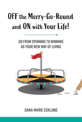 Off the Merry-Go-Round and On With Your Life by Ecklund, Dana Marie