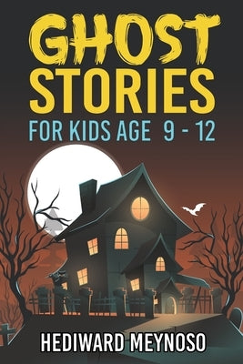 Ghost Stories for Kids Age 9 - 12: A Collection of Classic Short Ghost Stories With Pictures by Meynoso, Hediward