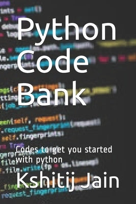 Python Code Bank: Codes to get you started with python by Jain, Kshitij