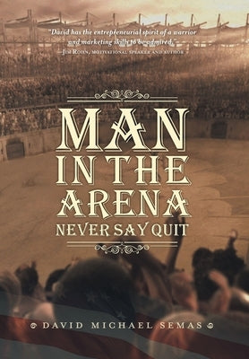 Man In The Arena: Never Say Quit by Semas, David Michael