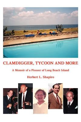 Clamdigger, Tycoon and More: A Memoir of a Pioneer of Long Beach Island by Shapiro, Herbert L.