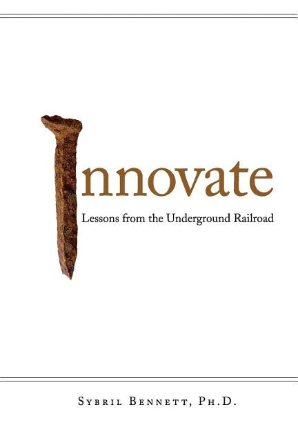 Innovate: Lesson from the Underground Railroad by Bennett, Sybril