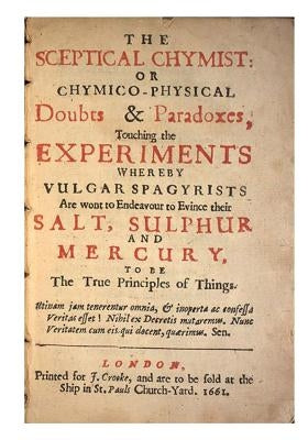 The Sceptical Chymist: Chymico-Physical: Doubts & Paradoxes by Boyle, Robert