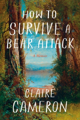 How to Survive a Bear Attack: A Memoir by Cameron, Claire