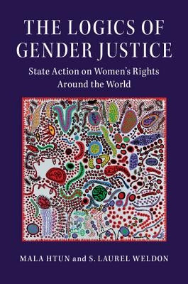 The Logics of Gender Justice: State Action on Women's Rights Around the World by Htun, Mala