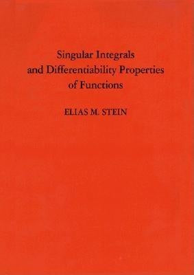 Singular Integrals and Differentiability Properties of Functions (Pms-30), Volume 30 by Stein, Elias M.