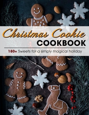Christmas Cookie Cookbook: 180+ Sweets for a simply magical holiday by Lakin, Jammie