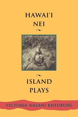 Hawaii Nei: Island Plays by Kneubuhl, Victoria Nalani