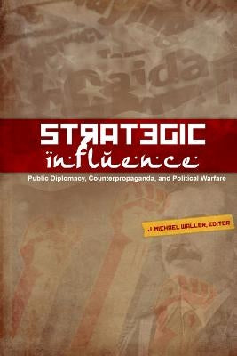 Strategic Influence: Public Diplomacy, Counterpropaganda, and Political Warfare by Waller, J. Michael