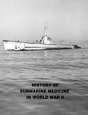 History of Submarine Medicine In World War II by Kohl, Jessie W.