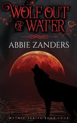 Wolf Out of Water: Mythic Series, Book 4 by Zanders, Abbie