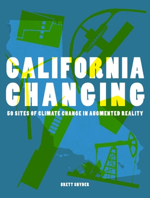 California Changing: 50 Sites of Climate Change in Augmented Reality by Snyder, Brett