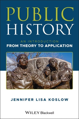 Public History: An Introduction from Theory to Application by Koslow, Jennifer Lisa