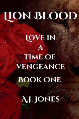 Lion Blood. Love In A Time Of Vengeance. Book One. by Jones, A. J.