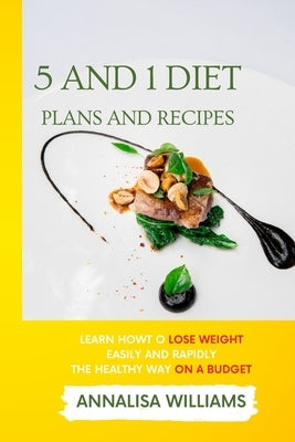5 and 1 Diet Plans and Recipes: Learn how to Lose Weight Easily and Rapidly the Healthy Way on a Budget by Williams, Annalisa