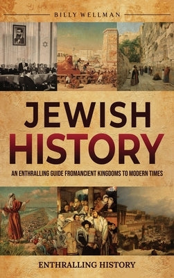 Jewish History: An Enthralling Guide from Ancient Kingdoms to Modern Times by Wellman, Billy