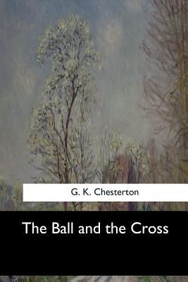 The Ball and the Cross by Chesterton, G. K.