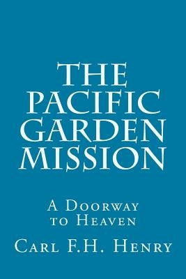 The Pacific Garden Mission: A Doorway to Heaven by Ironside, H. a.