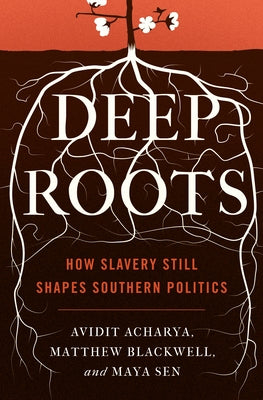 Deep Roots: How Slavery Still Shapes Southern Politics by Acharya, Avidit