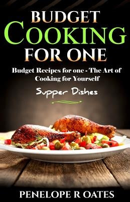 Budget Cooking for One - Supper Dishes: Budget Recipes for One - The Art of Cooking for Yourself by Oates, Penelope R.
