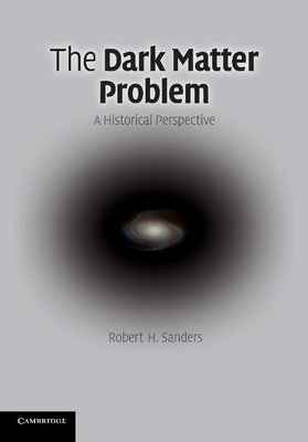 The Dark Matter Problem: A Historical Perspective by Sanders, Robert H.